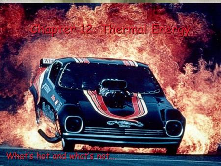 Chapter 12: Thermal Energy What’s hot and what’s not…