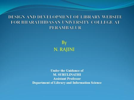 By N. RAJINI Under the Guidance of M. SURULINATHI Assistant Professor Department of Library and Information Science.