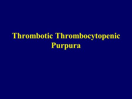 Thrombotic Thrombocytopenic Purpura. British J of Hematology 2000 History In 1924, Dr.Eli Moschcowitz described a 16- year old girl with abrupt onset.