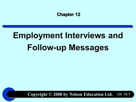 Copyright © 2008 by Nelson Education Ltd. Ch. 12-1 Chapter 12 Employment Interviews and Follow-up Messages.