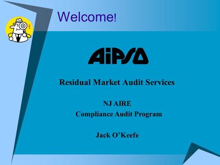 Welcome ! Residual Market Audit Services NJ AIRE Compliance Audit Program Jack O’Keefe.