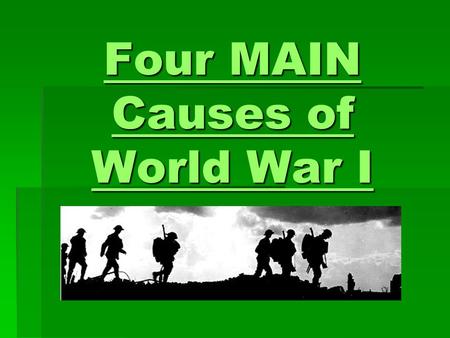 Four MAIN Causes of World War I Four MAIN Causes of World War I.