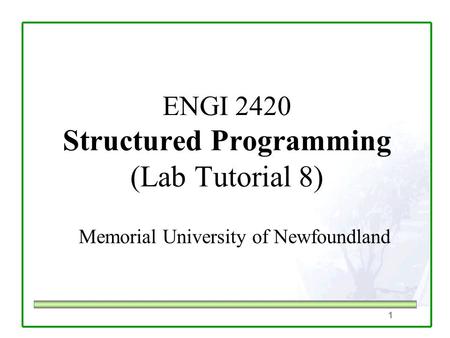 1 ENGI 2420 Structured Programming (Lab Tutorial 8) Memorial University of Newfoundland.