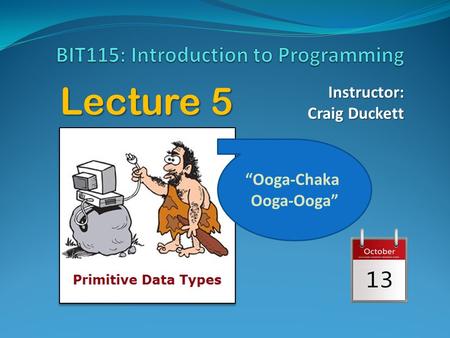 Lecture 5 Instructor: Craig Duckett “Ooga-Chaka Ooga-Ooga”