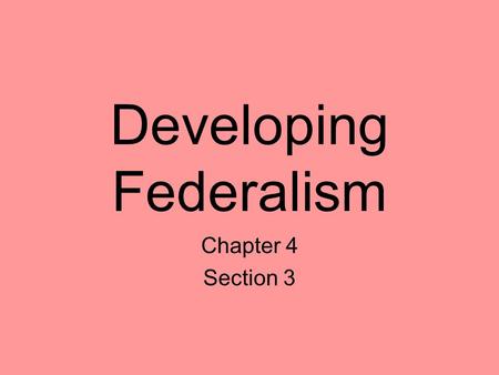 Developing Federalism Chapter 4 Section 3. States’ Rightists and Nationalists The states’ rights position is the view of federalism that favors state.