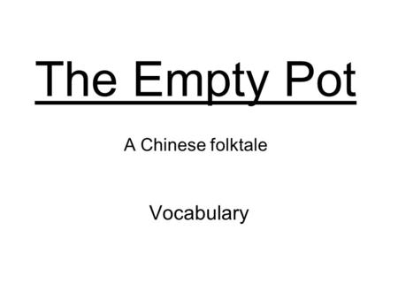 The Empty Pot A Chinese folktale Vocabulary. emperor the male ruler of an empire The Emperor was very old and needed to chose a successor.