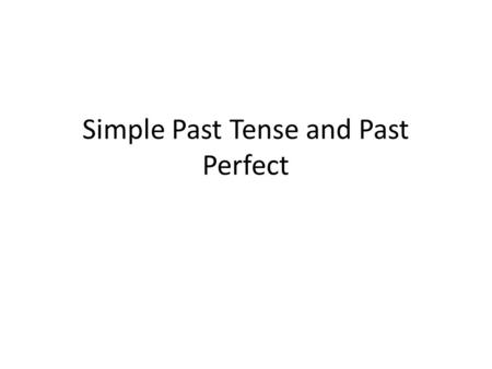 Simple Past Tense and Past Perfect. Yesterday when I arrived home, I couldn’t believe my eyes: Someone had broken into my house. They had broken the door.