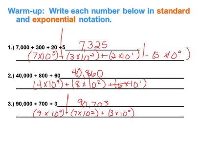 Warm-up: Write each number below in standard and exponential notation. 1.) 7,000 + 300 + 20 +5 2.) 40,000 + 800 + 60 3.) 90,000 + 700 + 3.