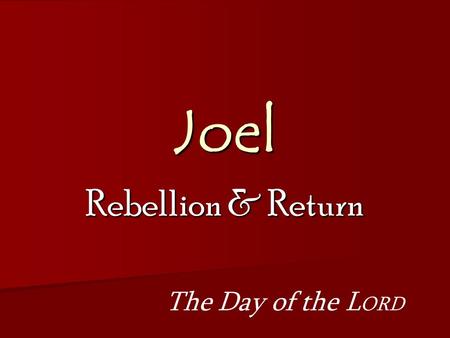 Joel Rebellion & Return The Day of the L ORD. Joel Reminder & Warning Devastation & Healing Rebellion & Return Question & Answer Joel 1:1-2:17Joel 2:18-3:21.