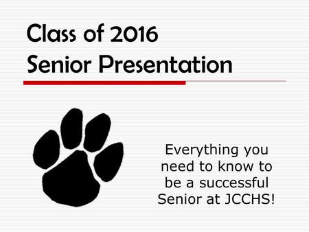 Class of 2016 Senior Presentation Everything you need to know to be a successful Senior at JCCHS!