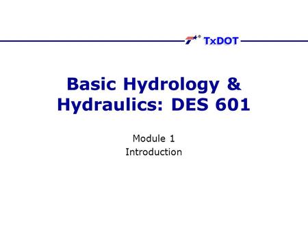 Basic Hydrology & Hydraulics: DES 601 Module 1 Introduction.