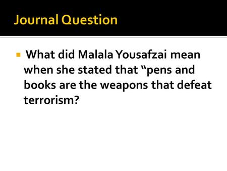  What did Malala Yousafzai mean when she stated that “pens and books are the weapons that defeat terrorism?