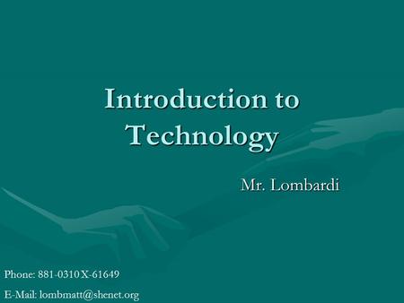 Introduction to Technology Mr. Lombardi Phone: 881-0310 X-61649