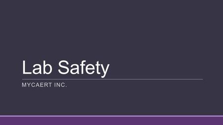 Lab Safety MYCAERT INC.. What is Safety? Safety is preventing injury and loss. Injury and loss may be inflicted on people or their property.