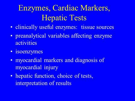 Enzymes, Cardiac Markers, Hepatic Tests clinically useful enzymes: tissue sources preanalytical variables affecting enzyme activities isoenzymes myocardial.