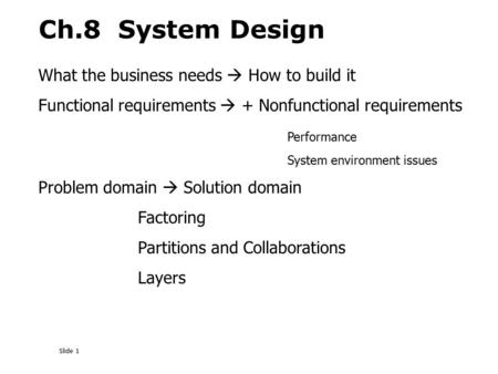 Slide 1 What the business needs  How to build it Functional requirements  + Nonfunctional requirements Performance System environment issues Problem.