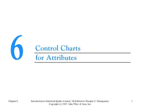 Chapter 61Introduction to Statistical Quality Control, 5th Edition by Douglas C. Montgomery. Copyright (c) 2005 John Wiley & Sons, Inc.