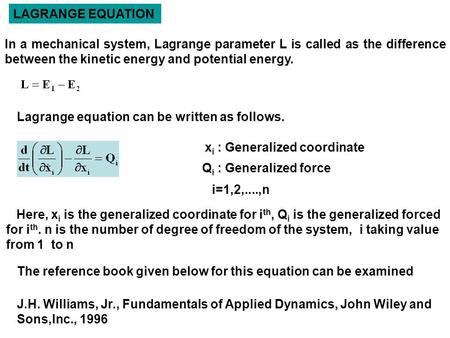 LAGRANGE EQUATION x i : Generalized coordinate Q i : Generalized force i=1,2,....,n In a mechanical system, Lagrange parameter L is called as the difference.