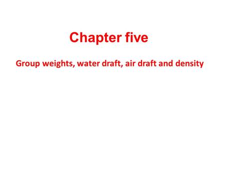 Chapter five Group weights, water draft, air draft and density.