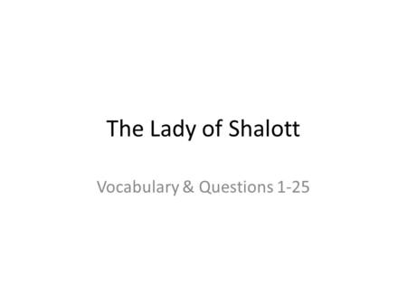 The Lady of Shalott Vocabulary & Questions 1-25. Vocabulary Review 1 Sojourn 2. Grot 3. Casement: window part 4. Reaper: harvester 5. Sheaves: bundles.