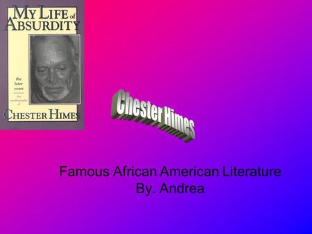 Famous African American Literature By. Andrea. Chester Himes was born in 1909 in Jefferson City. He wrote192 books all his life. He was a millionaire.