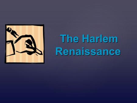 { The Harlem Renaissance The Harlem Renaissance.   A movement of artists and activists who focused on African American culture and political issues.