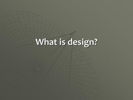 What is design?. A definition?  Design is everywhere. Its what drew you to the last sneakers you bought and it's what made texting possible.