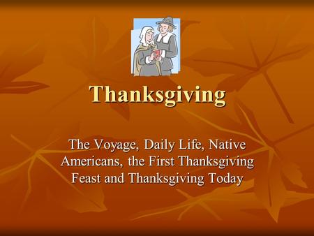 Thanksgiving The Voyage, Daily Life, Native Americans, the First Thanksgiving Feast and Thanksgiving Today.