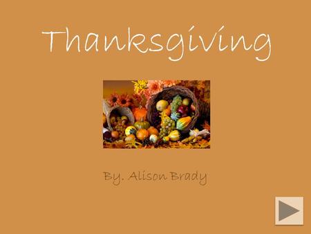 Thanksgiving By. Alison Brady Table of contents GoalsSlide 3 Video on ThanksgivingSlide 4 What is Thanksgiving?Slide 5 Who were the pilgrims?Slide 6.