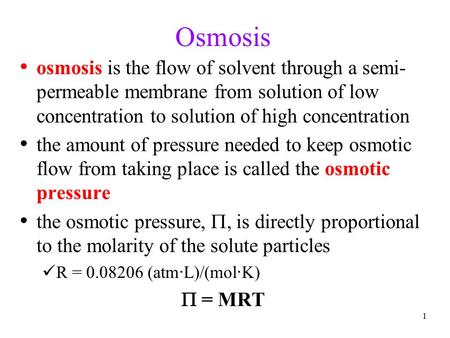 1 Osmosis osmosis is the flow of solvent through a semi- permeable membrane from solution of low concentration to solution of high concentration the amount.