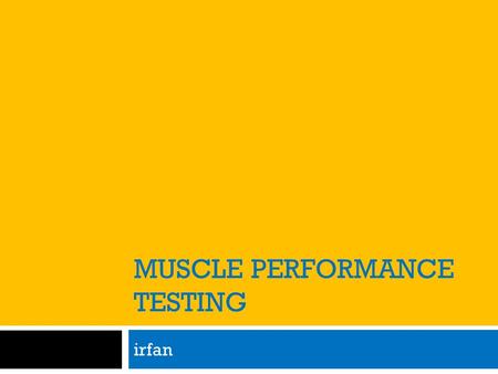 MUSCLE PERFORMANCE TESTING irfan. Assessment  I will assess the students by having them perform these fitness tests. They will also need to calculate.