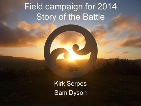 Field campaign for 2014 Story of the Battle Kirk Serpes Sam Dyson.