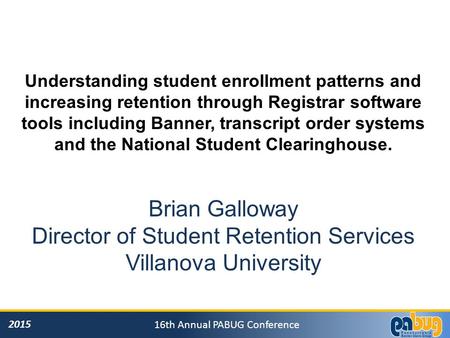 2015 16th Annual PABUG Conference Understanding student enrollment patterns and increasing retention through Registrar software tools including Banner,