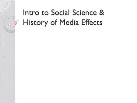 Intro to Social Science & History of Media Effects.