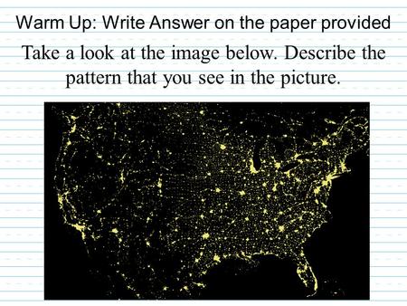 Warm Up: Write Answer on the paper provided Take a look at the image below. Describe the pattern that you see in the picture.