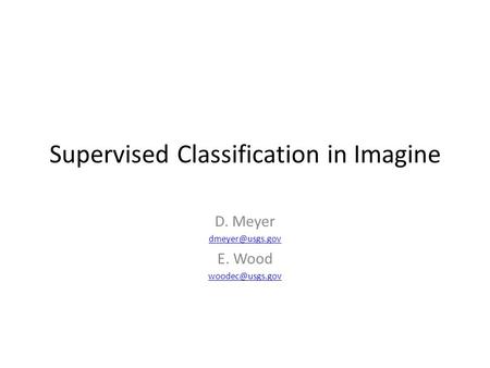 Supervised Classification in Imagine D. Meyer E. Wood