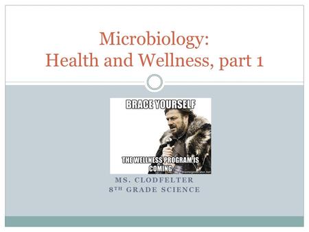 MS. CLODFELTER 8 TH GRADE SCIENCE Microbiology: Health and Wellness, part 1.