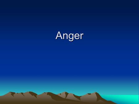 Anger Anger is: A natural emotion which evokes high intensity, high emotions, which is generally short-lived. Generally unavoidable unless we deny it.