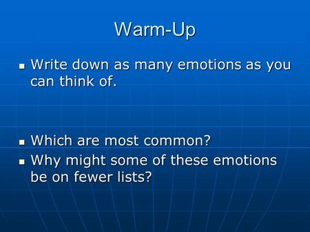 Warm-Up Write down as many emotions as you can think of. Write down as many emotions as you can think of. Which are most common? Which are most common?