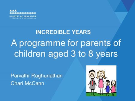 INCREDIBLE YEARS A programme for parents of children aged 3 to 8 years Parvathi Raghunathan Chari McCann.