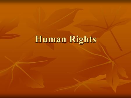 Human Rights. Overview Human beings have universal rights regardless of legal jurisdiction or other factors such as ethnicity, nationality, and sex Human.