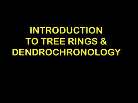 INTRODUCTION TO TREE RINGS & DENDROCHRONOLOGY Main Points for Lecture: Tree Rings –Describe tree cross section –Why tree rings vary –Principles of dendrochronology.