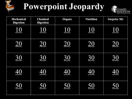 Powerpoint Jeopardy Mechanical Digestion Chemical Digestion OrgansNutritionSurprise Me 10 20 30 40 50.