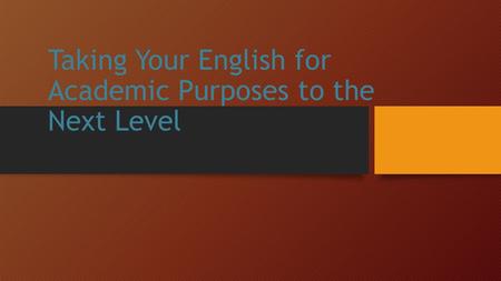 Taking Your English for Academic Purposes to the Next Level.