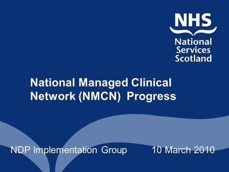 National Managed Clinical Network (NMCN) Progress NDP Implementation Group 10 March 2010.