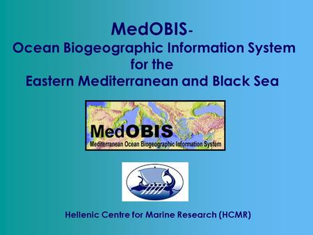 Hellenic Centre for Marine Research (HCMR) MedOBIS - Ocean Biogeographic Information System for the Eastern Mediterranean and Black Sea.