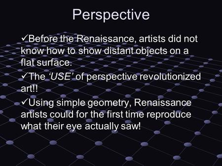 Perspective Before the Renaissance, artists did not know how to show distant objects on a flat surface. Before the Renaissance, artists did not know how.