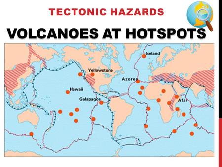 VOLCANOES AT HOTSPOTS TECTONIC HAZARDS. IN THIS LESSON YOU WILL DISCOVER : (I) The reason why some volcanoes do not occur on plate boundaries. (II) What.