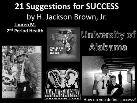 21 Suggestions for SUCCESS by H. Jackson Brown, Jr. Lauren M. 2 nd Period Health How do you define success?