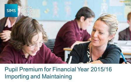 Pupil Premium for Financial Year 2015/16 Importing and Maintaining Version 1.1.